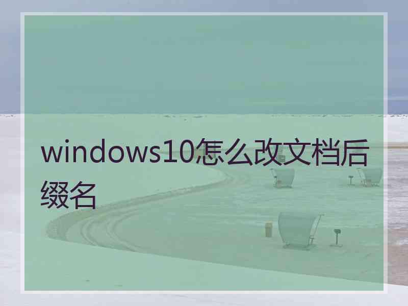 windows10怎么改文档后缀名