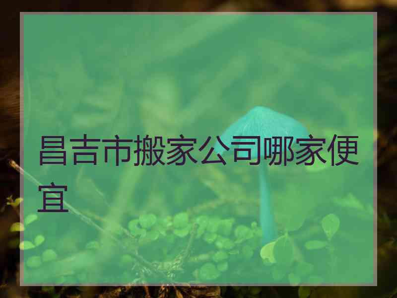 昌吉市搬家公司哪家便宜