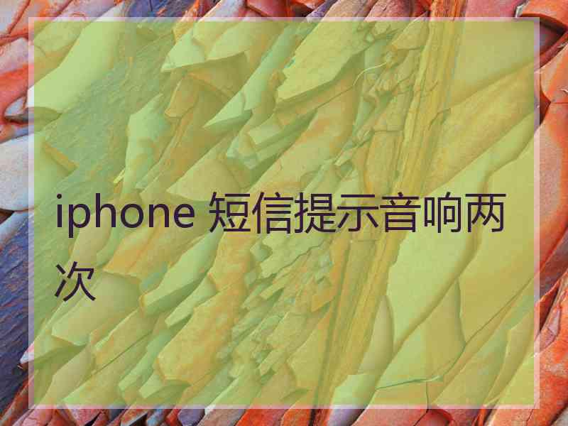 iphone 短信提示音响两次