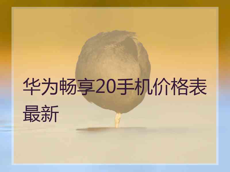 华为畅享20手机价格表最新