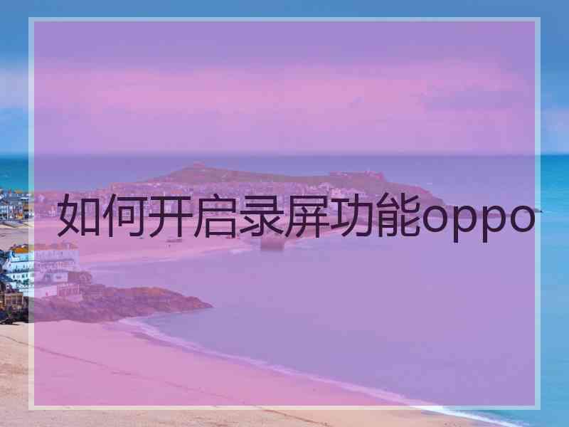 如何开启录屏功能oppo