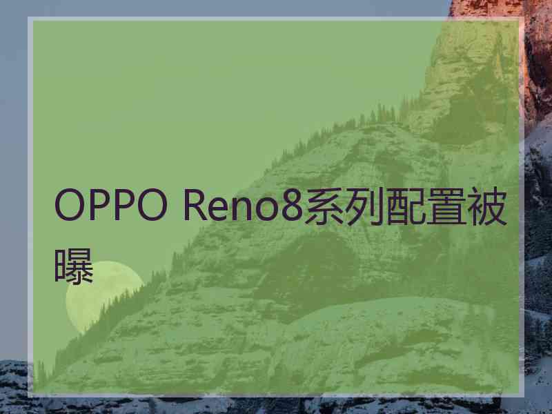 OPPO Reno8系列配置被曝