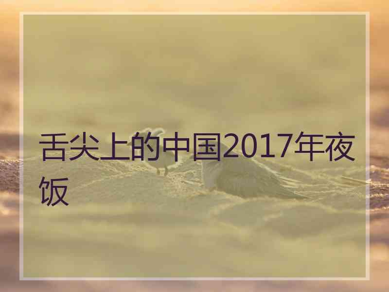 舌尖上的中国2017年夜饭