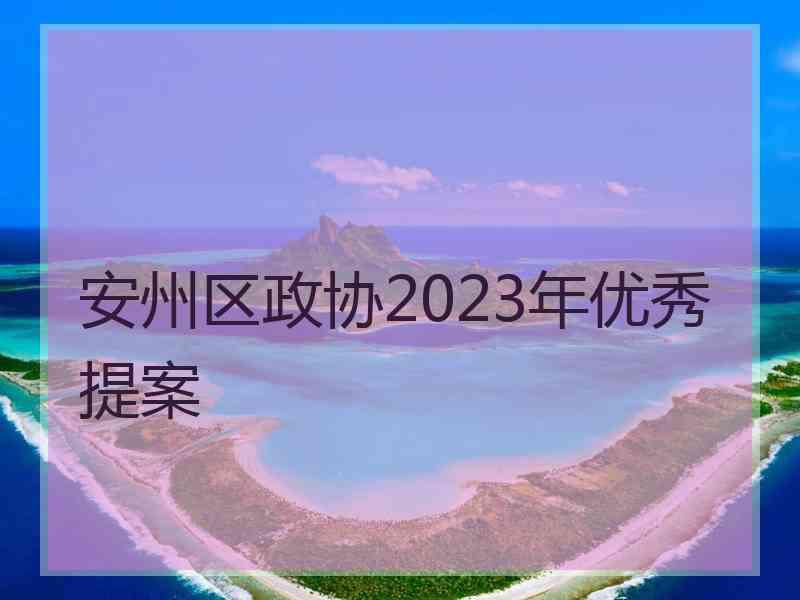 安州区政协2023年优秀提案