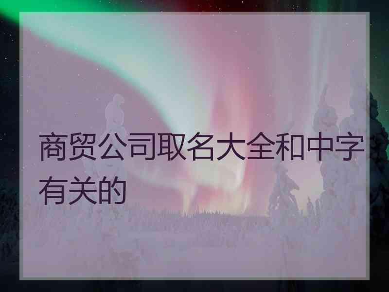 商贸公司取名大全和中字有关的