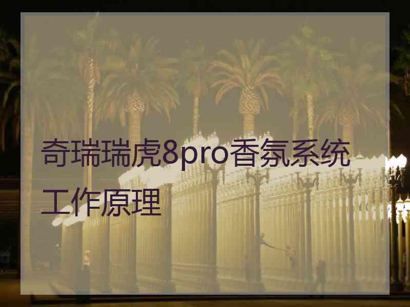 奇瑞瑞虎8pro香氛系统工作原理