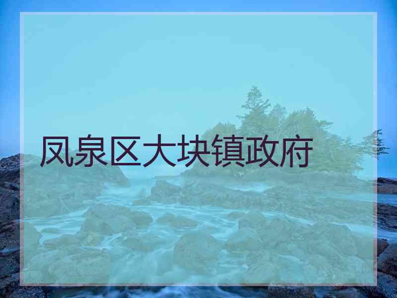 凤泉区大块镇政府