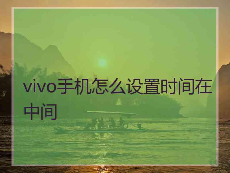 vivo手机怎么设置时间在中间