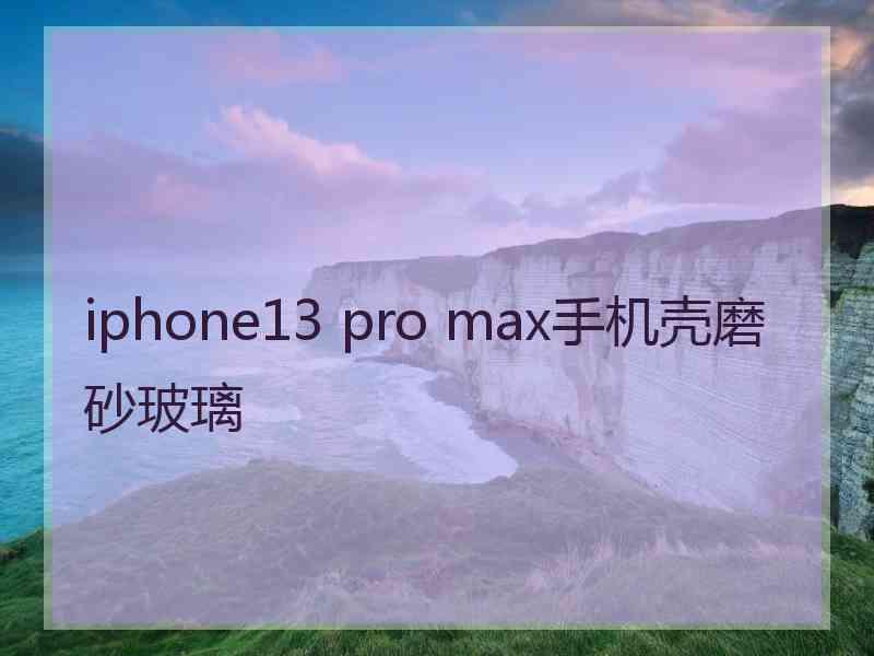 iphone13 pro max手机壳磨砂玻璃