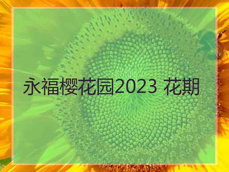 永福樱花园2023 花期