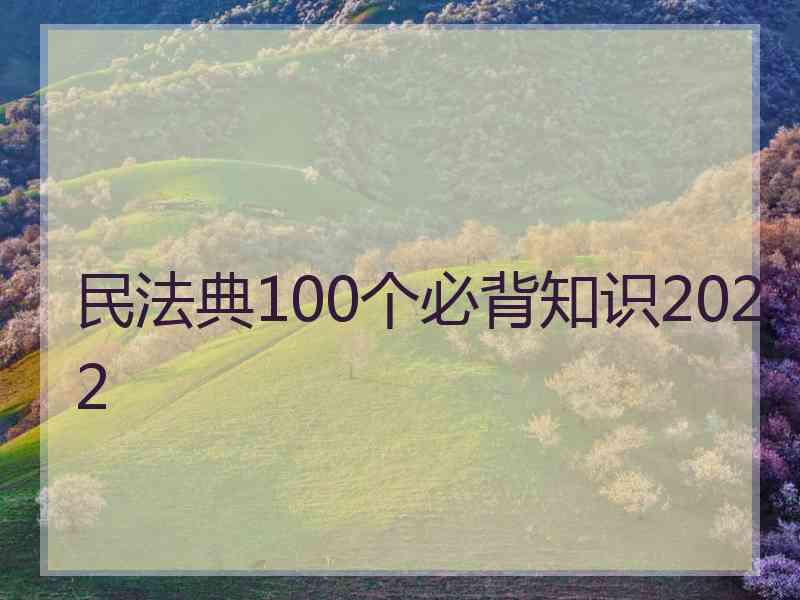 民法典100个必背知识2022