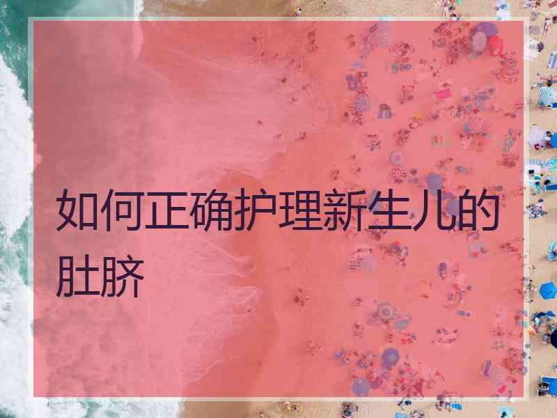 如何正确护理新生儿的肚脐