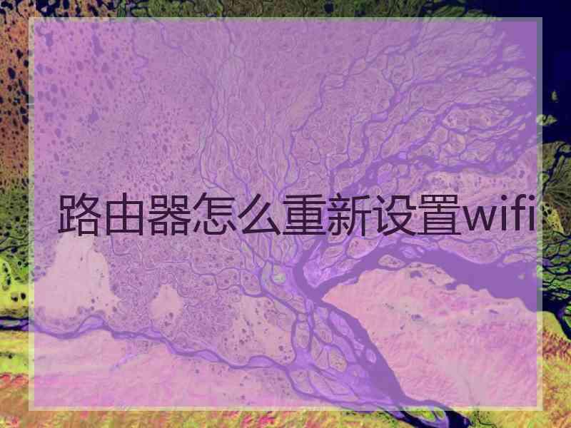 路由器怎么重新设置wifi