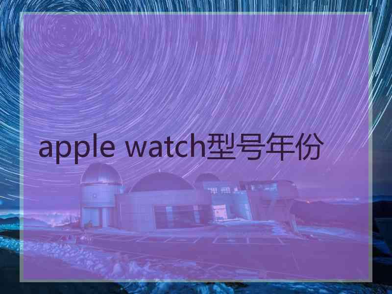 apple watch型号年份