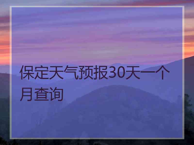 保定天气预报30天一个月查询