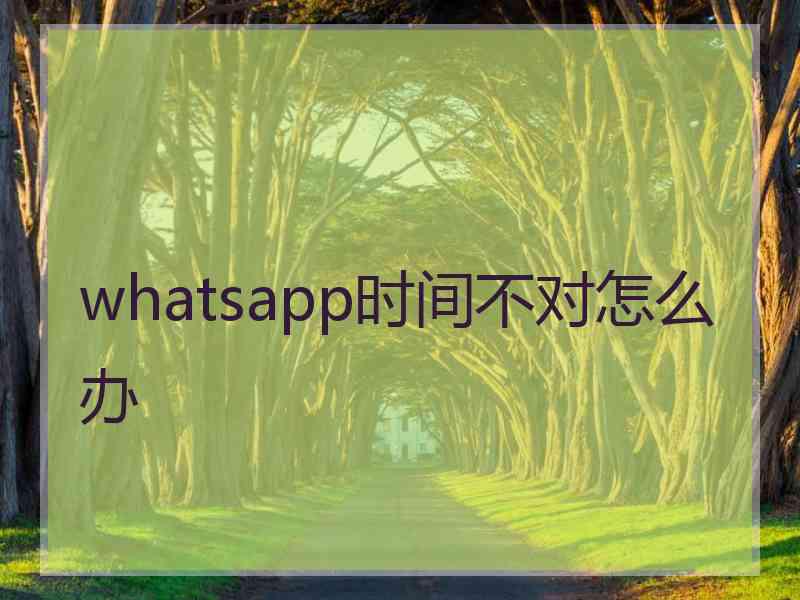 whatsapp时间不对怎么办