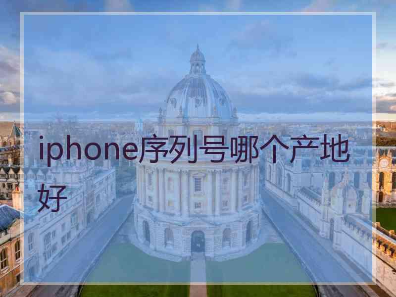 iphone序列号哪个产地好