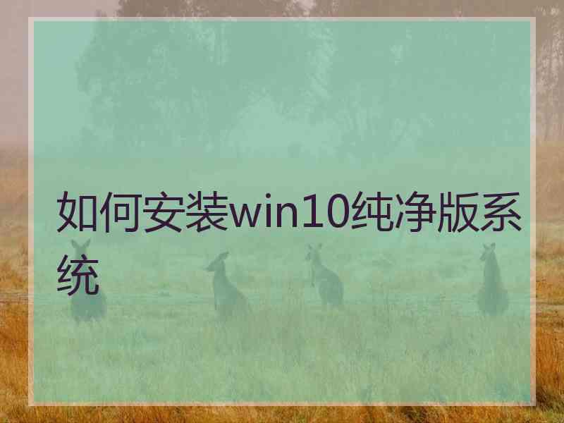 如何安装win10纯净版系统