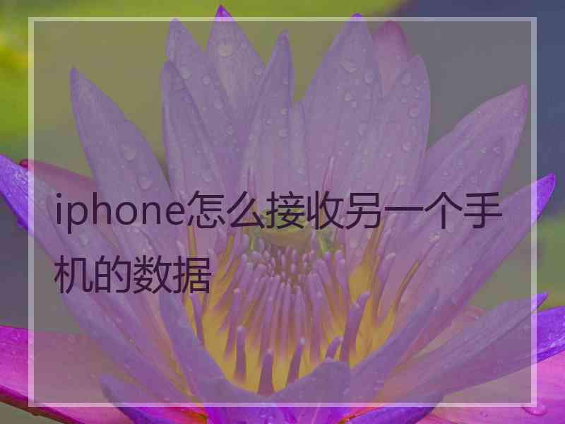 iphone怎么接收另一个手机的数据