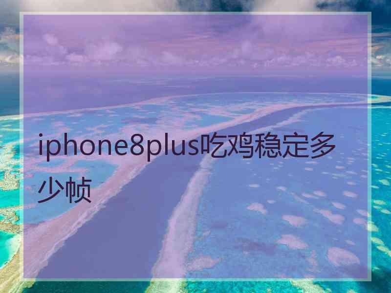 iphone8plus吃鸡稳定多少帧