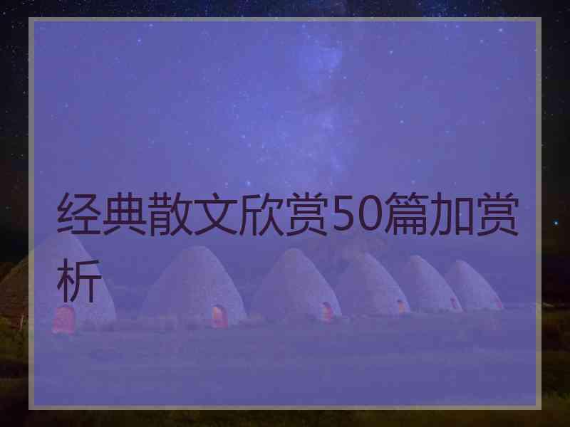 经典散文欣赏50篇加赏析