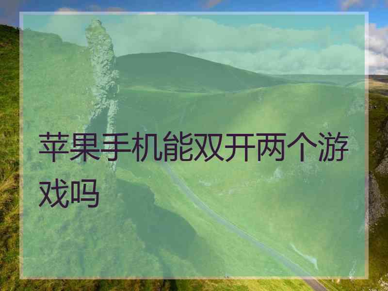 苹果手机能双开两个游戏吗