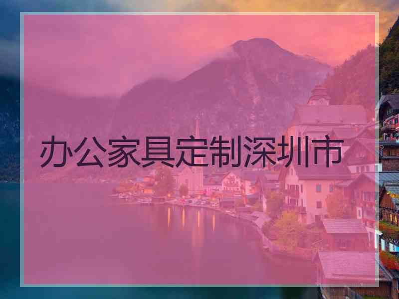 办公家具定制深圳市