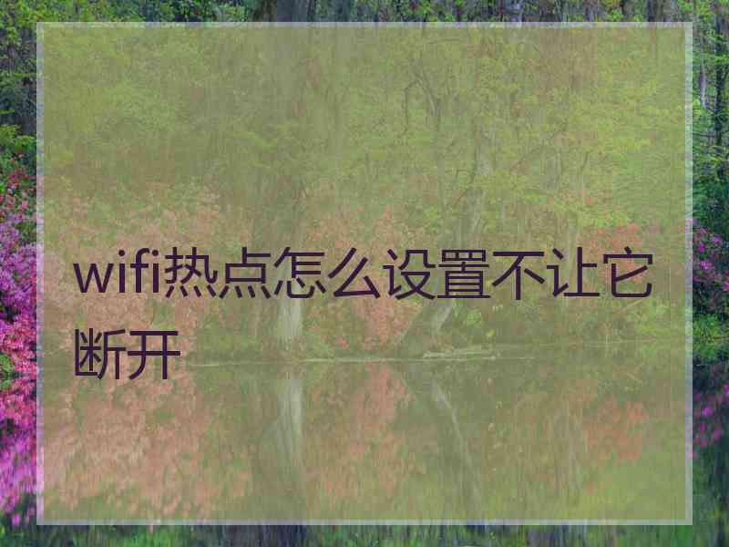 wifi热点怎么设置不让它断开