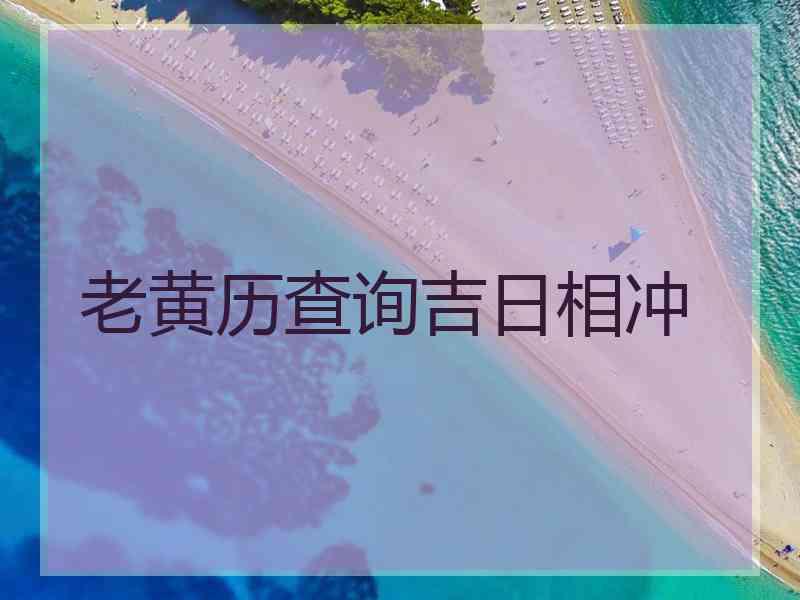 老黄历查询吉日相冲