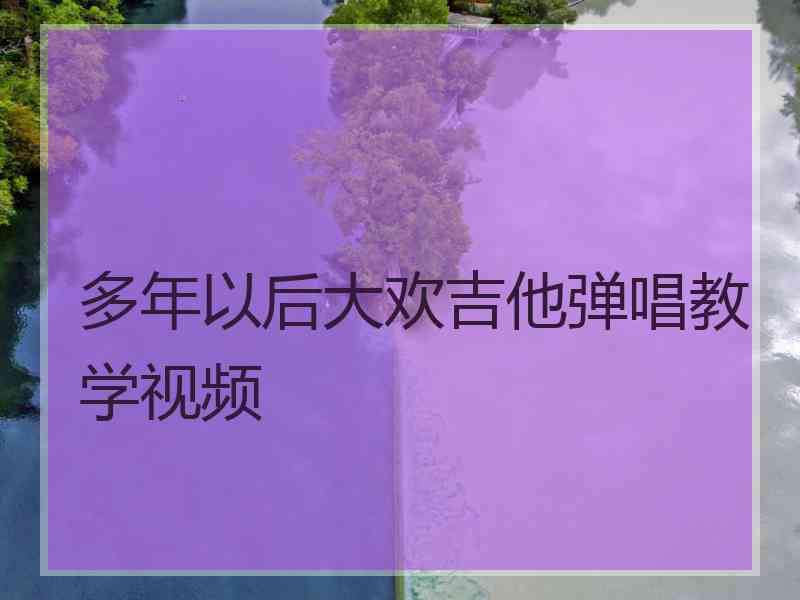 多年以后大欢吉他弹唱教学视频