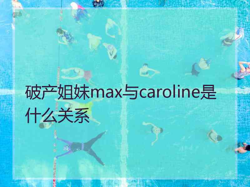 破产姐妹max与caroline是什么关系