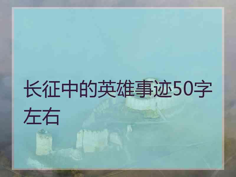 长征中的英雄事迹50字左右