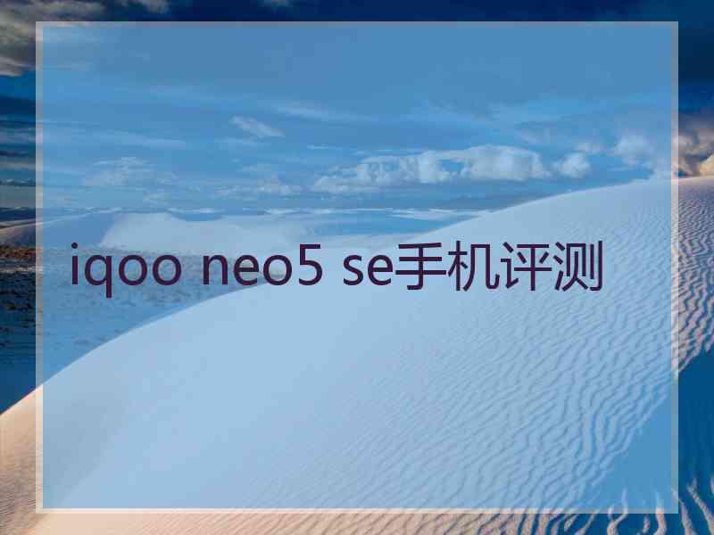 iqoo neo5 se手机评测