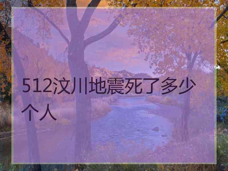 512汶川地震死了多少个人