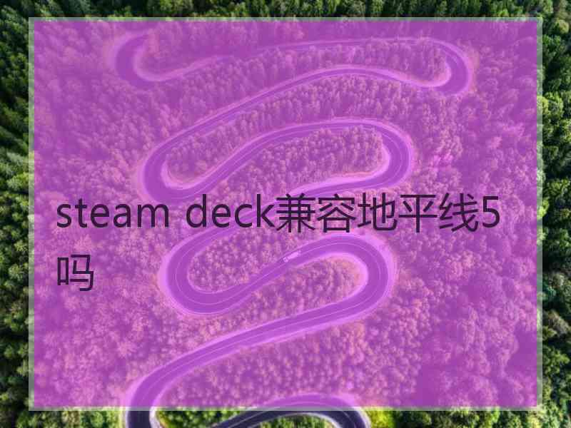 steam deck兼容地平线5吗