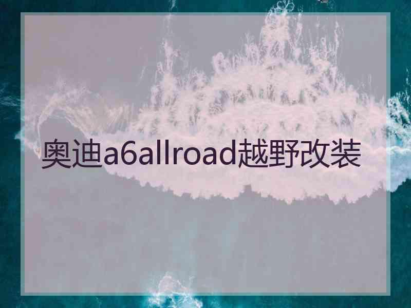 奥迪a6allroad越野改装