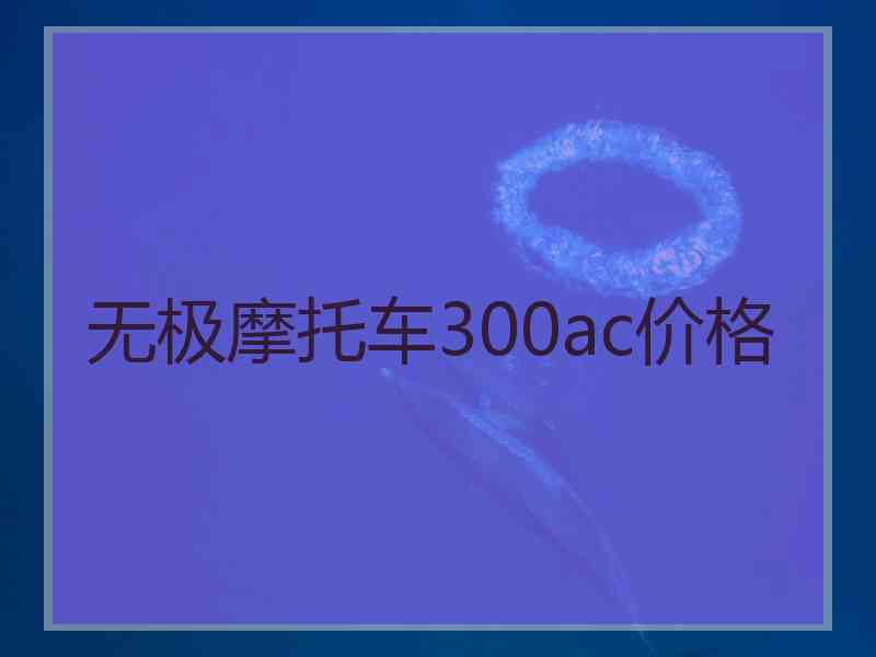 无极摩托车300ac价格