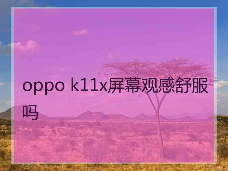 oppo k11x屏幕观感舒服吗