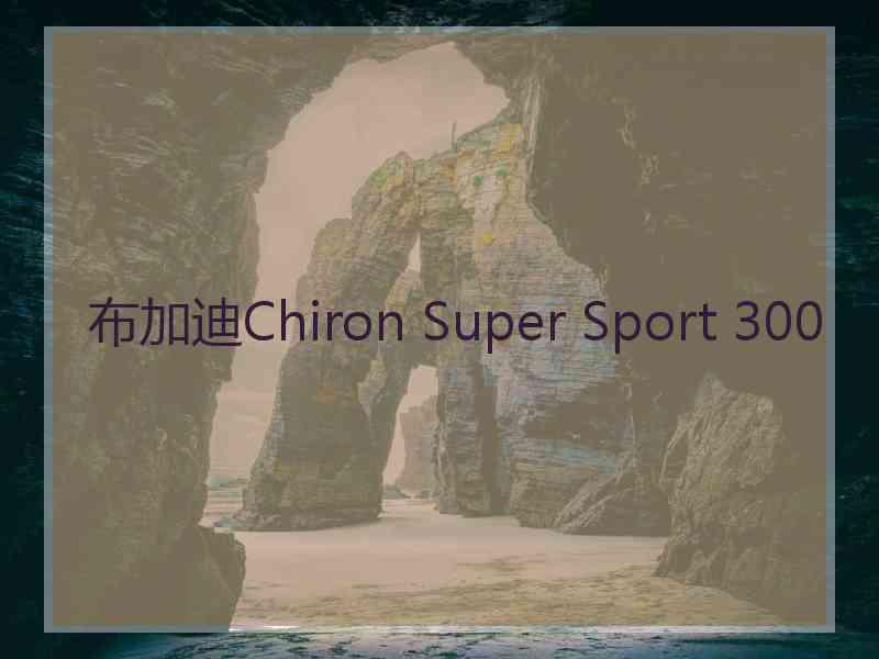 布加迪Chiron Super Sport 300