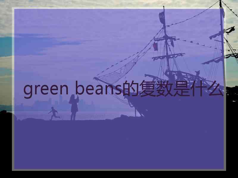 green beans的复数是什么