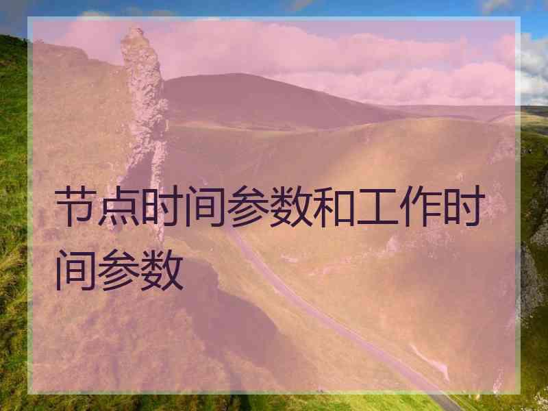 节点时间参数和工作时间参数