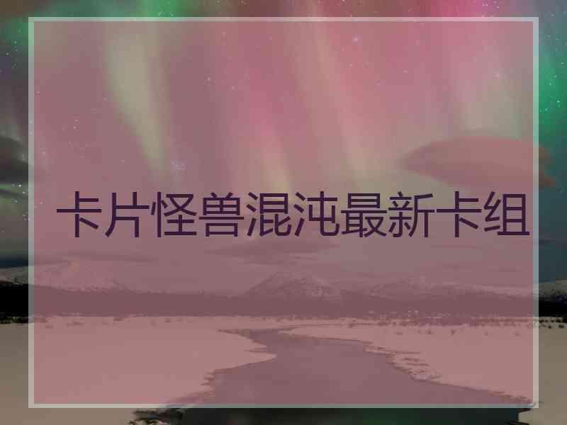 卡片怪兽混沌最新卡组