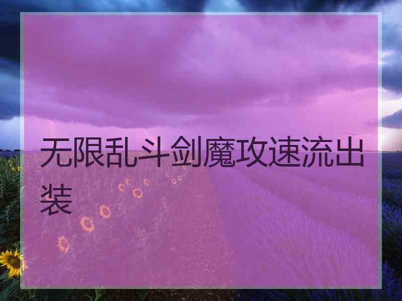 无限乱斗剑魔攻速流出装