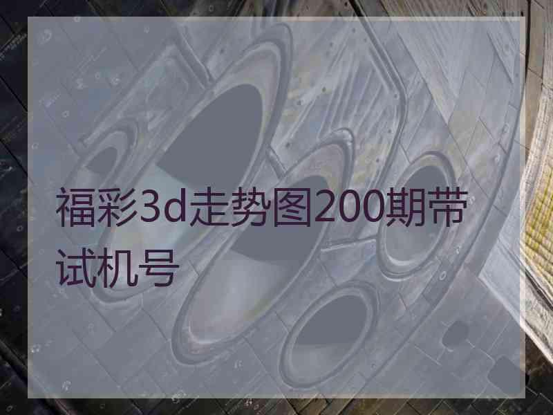 福彩3d走势图200期带试机号