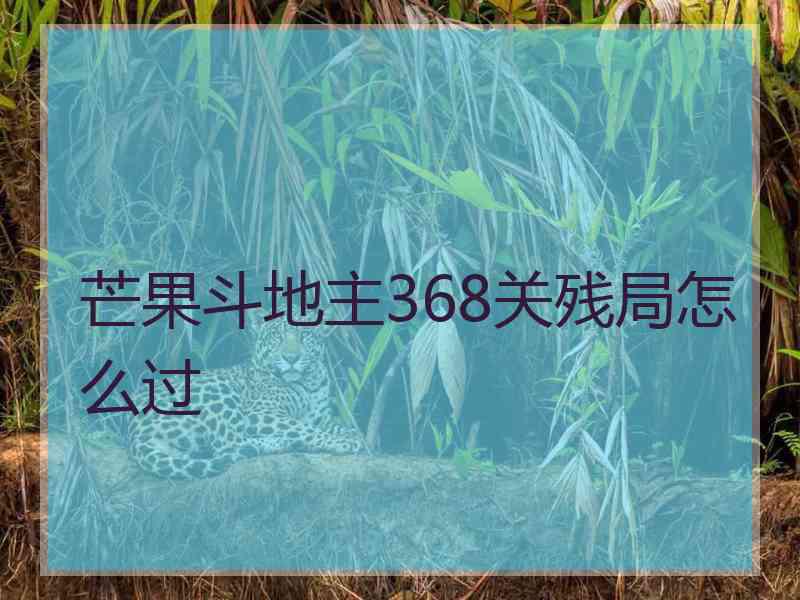 芒果斗地主368关残局怎么过