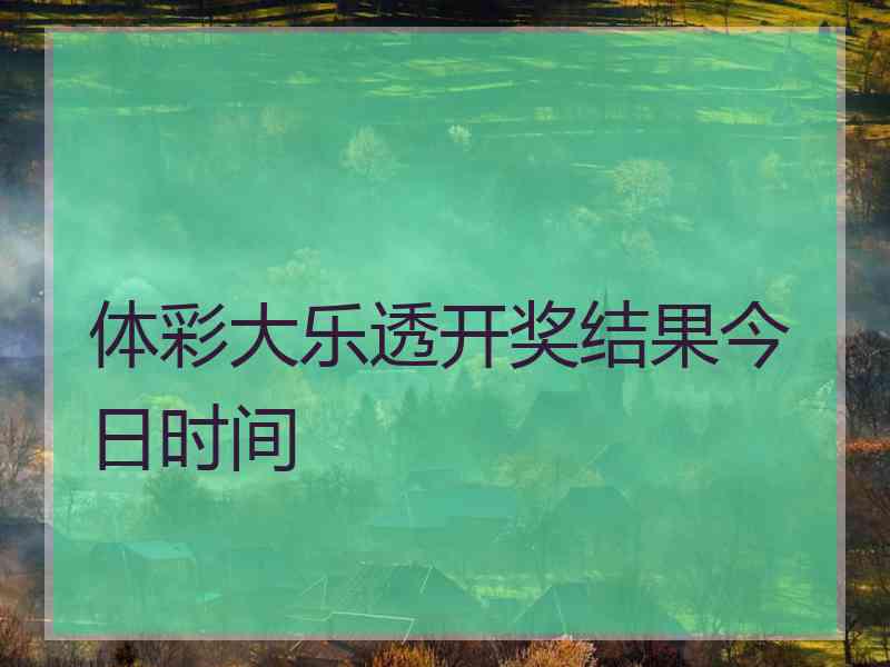 体彩大乐透开奖结果今日时间