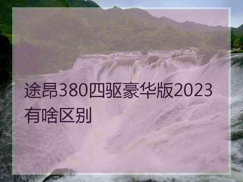 途昂380四驱豪华版2023有啥区别