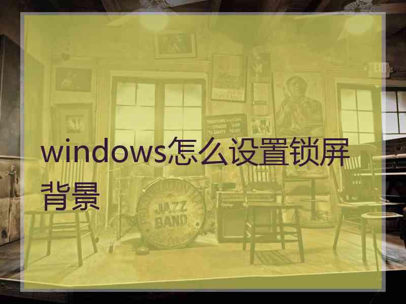 windows怎么设置锁屏背景