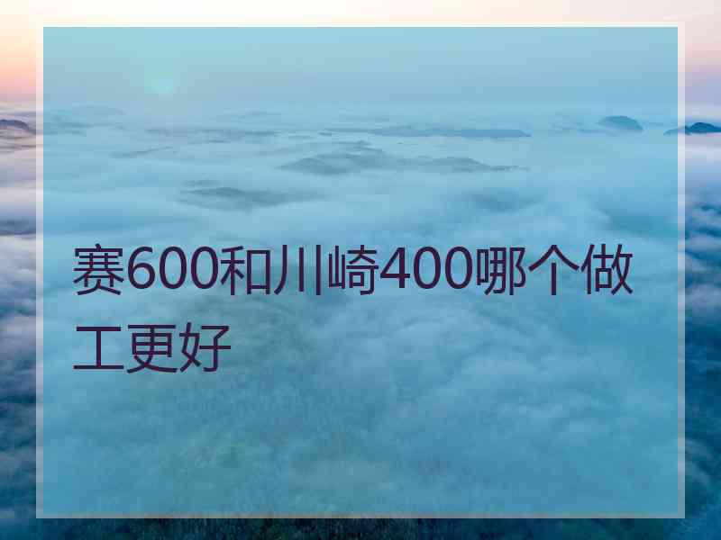 赛600和川崎400哪个做工更好