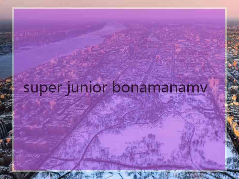 super junior bonamanamv